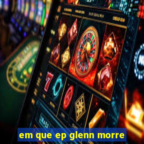 em que ep glenn morre